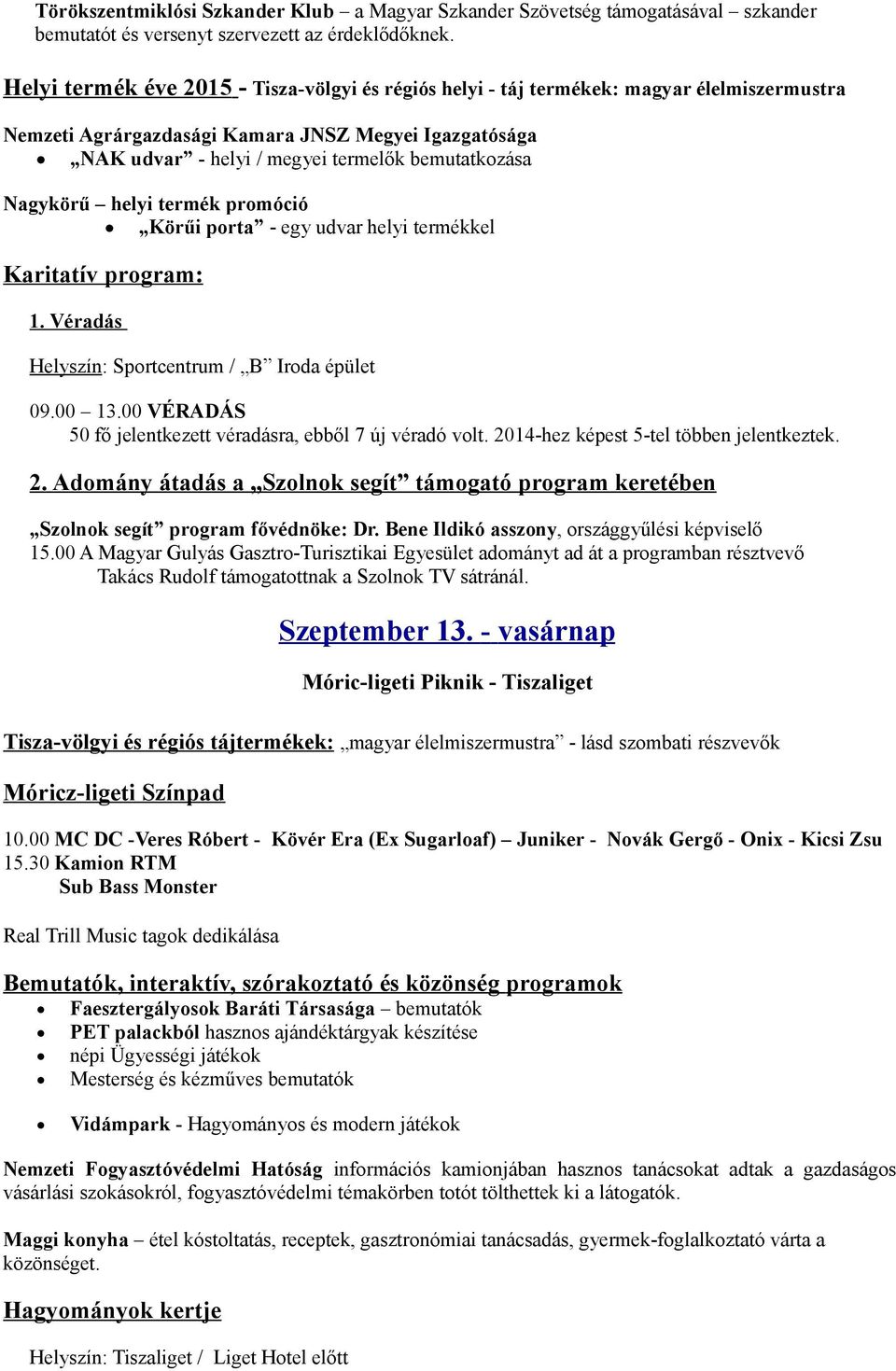 Nagykörű helyi termék promóció Körűi porta - egy udvar helyi termékkel Karitatív program: 1. Véradás Helyszín: Sportcentrum / B Iroda épület 09.00 13.