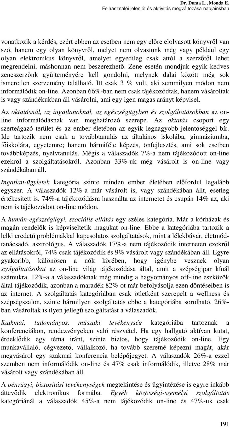 Zene esetén mondjuk egyik kedves zeneszerzőnk gyűjteményére kell gondolni, melynek dalai között még sok ismeretlen szerzemény található.