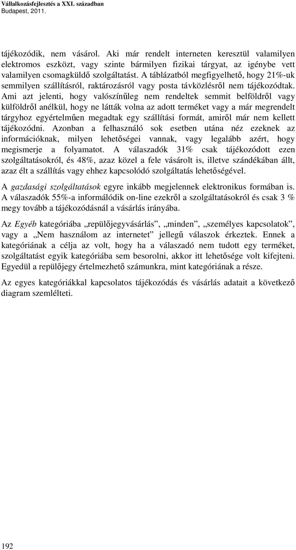 A táblázatból megfigyelhető, hogy 21%-uk semmilyen szállításról, raktározásról vagy posta távközlésről nem tájékozódtak.