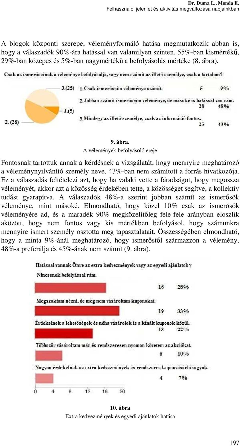 . 9. ábra. A vélemények befolyásoló ereje Fontosnak tartottuk annak a kérdésnek a vizsgálatát, hogy mennyire meghatározó a véleménynyilvánító személy neve. 43%-ban nem számított a forrás hivatkozója.