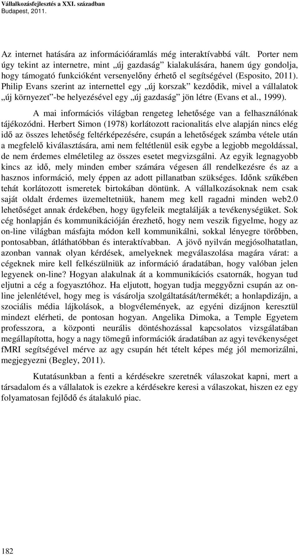 Philip Evans szerint az internettel egy új korszak kezdődik, mivel a vállalatok új környezet -be helyezésével egy új gazdaság jön létre (Evans et al., 1999).