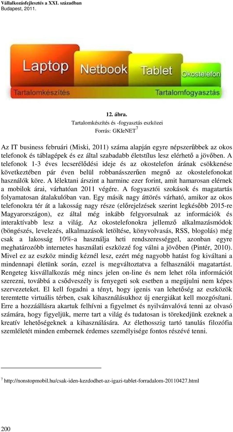 elérhető a jövőben. A telefonok 1-3 éves lecserélődési ideje és az okostelefon árának csökkenése következtében pár éven belül robbanásszerűen megnő az okostelefonokat használók köre.