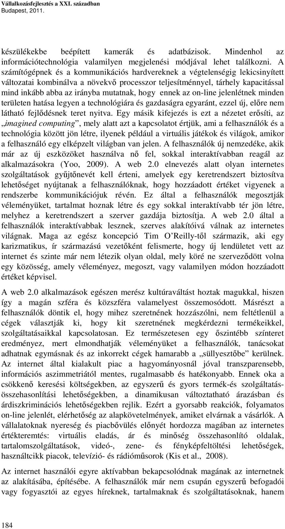 hogy ennek az on-line jelenlétnek minden területen hatása legyen a technológiára és gazdaságra egyaránt, ezzel új, előre nem látható fejlődésnek teret nyitva.