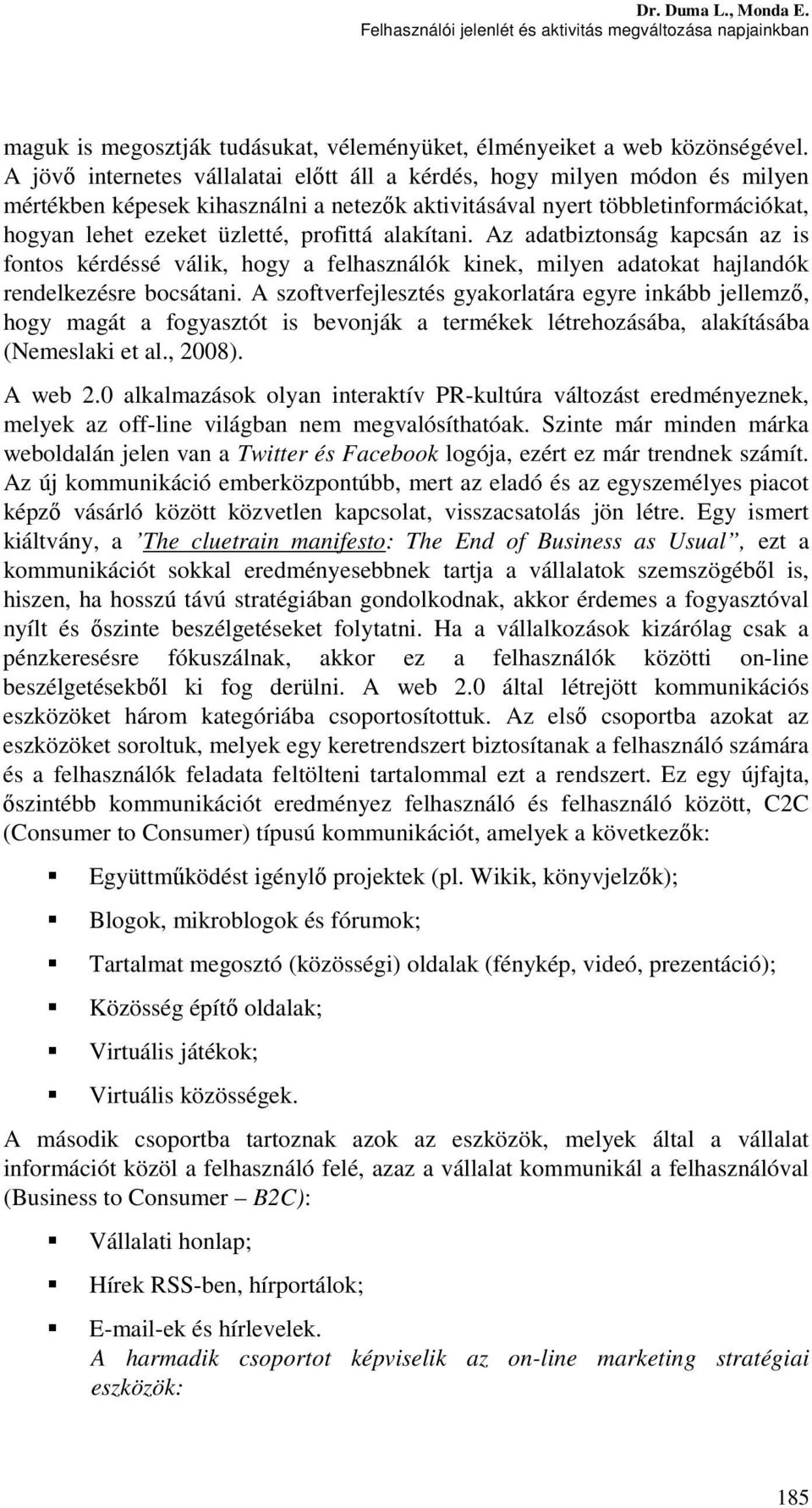 alakítani. Az adatbiztonság kapcsán az is fontos kérdéssé válik, hogy a felhasználók kinek, milyen adatokat hajlandók rendelkezésre bocsátani.