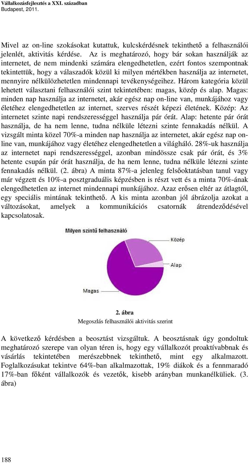 internetet, mennyire nélkülözhetetlen mindennapi tevékenységeihez. Három kategória közül lehetett választani felhasználói szint tekintetében: magas, közép és alap.