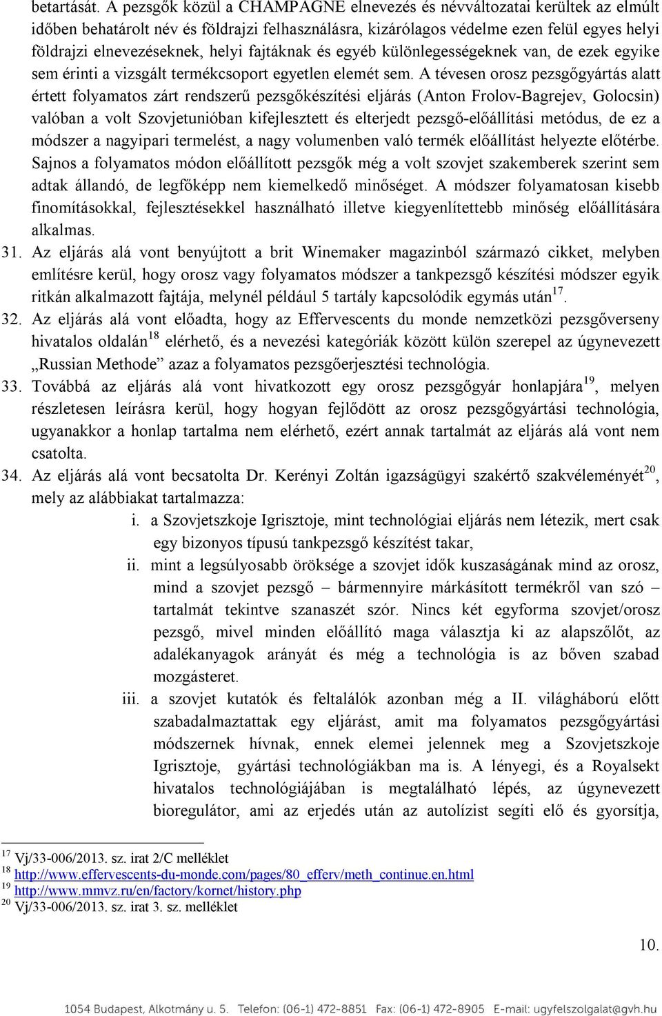 fajtáknak és egyéb különlegességeknek van, de ezek egyike sem érinti a vizsgált termékcsoport egyetlen elemét sem.