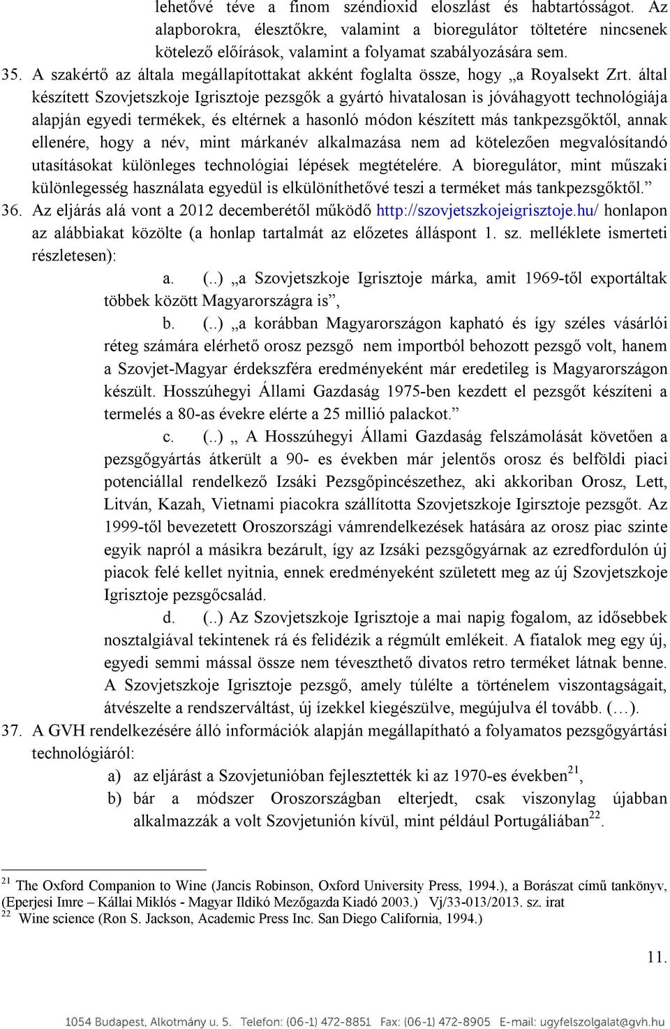 által készített Szovjetszkoje Igrisztoje pezsgők a gyártó hivatalosan is jóváhagyott technológiája alapján egyedi termékek, és eltérnek a hasonló módon készített más tankpezsgőktől, annak ellenére,