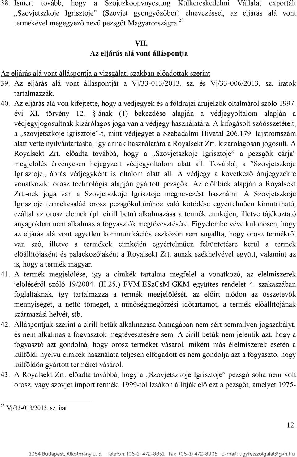 sz. iratok tartalmazzák. 40. Az eljárás alá von kifejtette, hogy a védjegyek és a földrajzi árujelzők oltalmáról szóló 1997. évi XI. törvény 12.