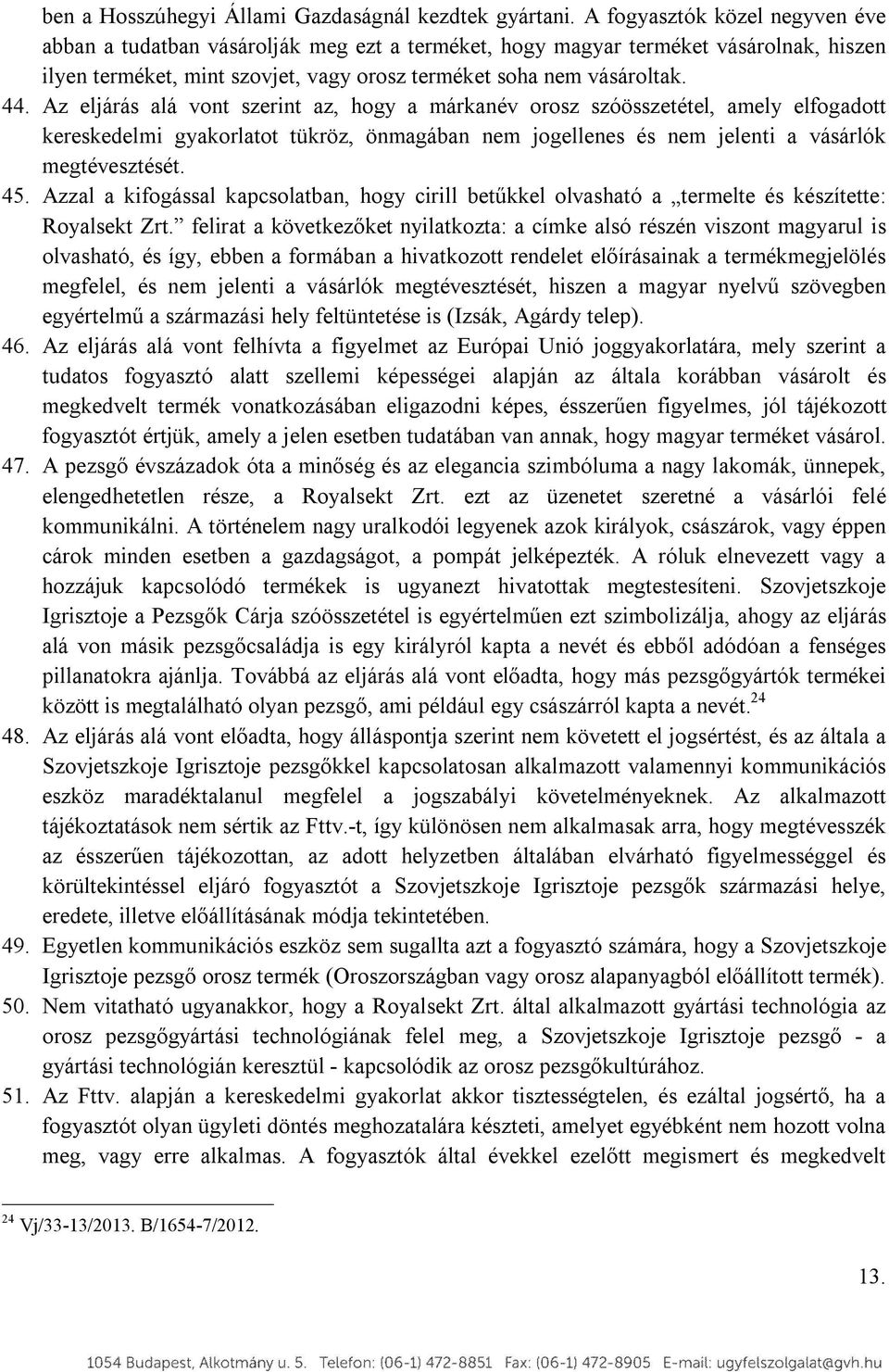 Az eljárás alá vont szerint az, hogy a márkanév orosz szóösszetétel, amely elfogadott kereskedelmi gyakorlatot tükröz, önmagában nem jogellenes és nem jelenti a vásárlók megtévesztését. 45.