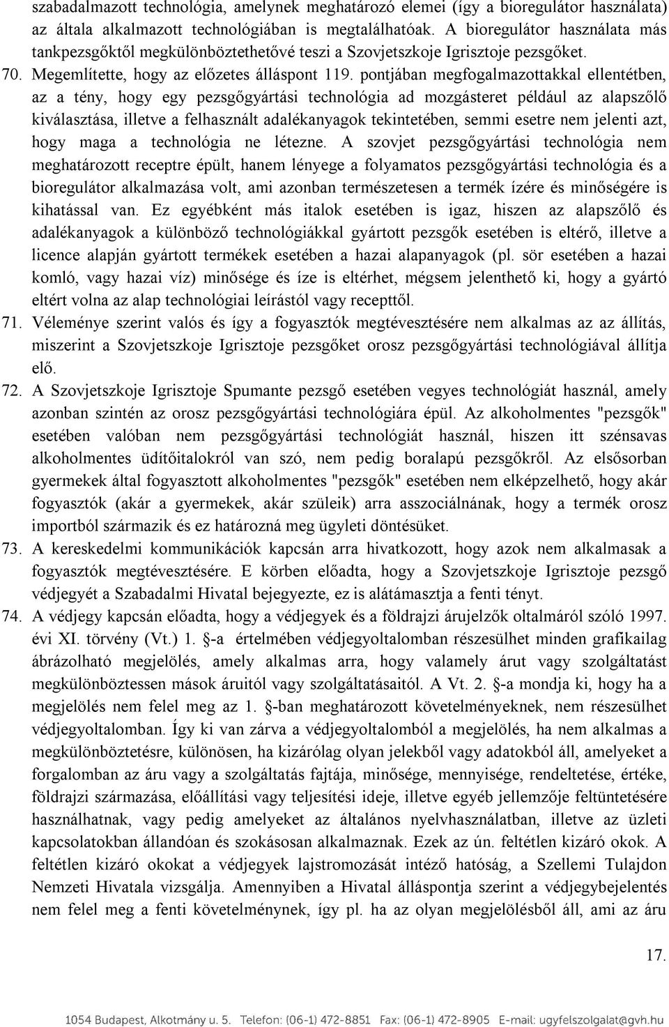 pontjában megfogalmazottakkal ellentétben, az a tény, hogy egy pezsgőgyártási technológia ad mozgásteret például az alapszőlő kiválasztása, illetve a felhasznált adalékanyagok tekintetében, semmi