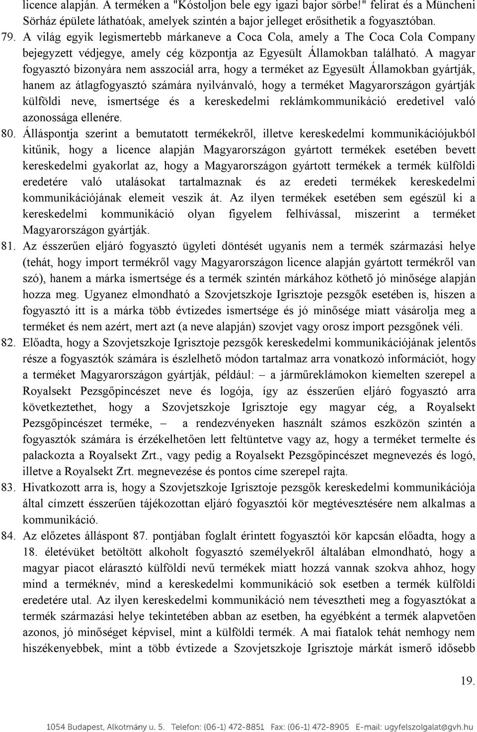 A magyar fogyasztó bizonyára nem asszociál arra, hogy a terméket az Egyesült Államokban gyártják, hanem az átlagfogyasztó számára nyilvánvaló, hogy a terméket Magyarországon gyártják külföldi neve,