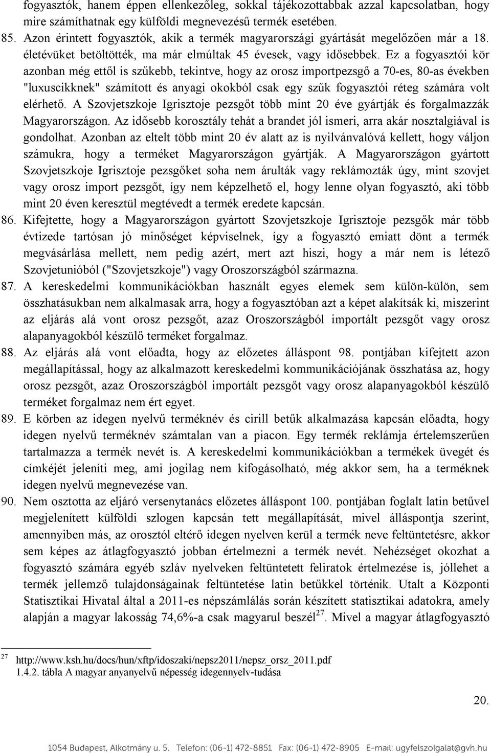 Ez a fogyasztói kör azonban még ettől is szűkebb, tekintve, hogy az orosz importpezsgő a 70-es, 80-as években "luxuscikknek" számított és anyagi okokból csak egy szűk fogyasztói réteg számára volt