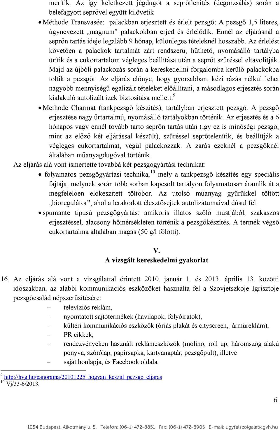 magnum palackokban erjed és érlelődik. Ennél az eljárásnál a seprőn tartás ideje legalább 9 hónap, különleges tételeknél hosszabb.