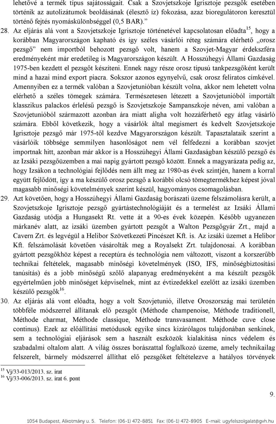 Az eljárás alá vont a Szovjetszkoje Igrisztoje történetével kapcsolatosan előadta 15, hogy a korábban Magyarországon kapható és így széles vásárlói réteg számára elérhető orosz pezsgő nem importból