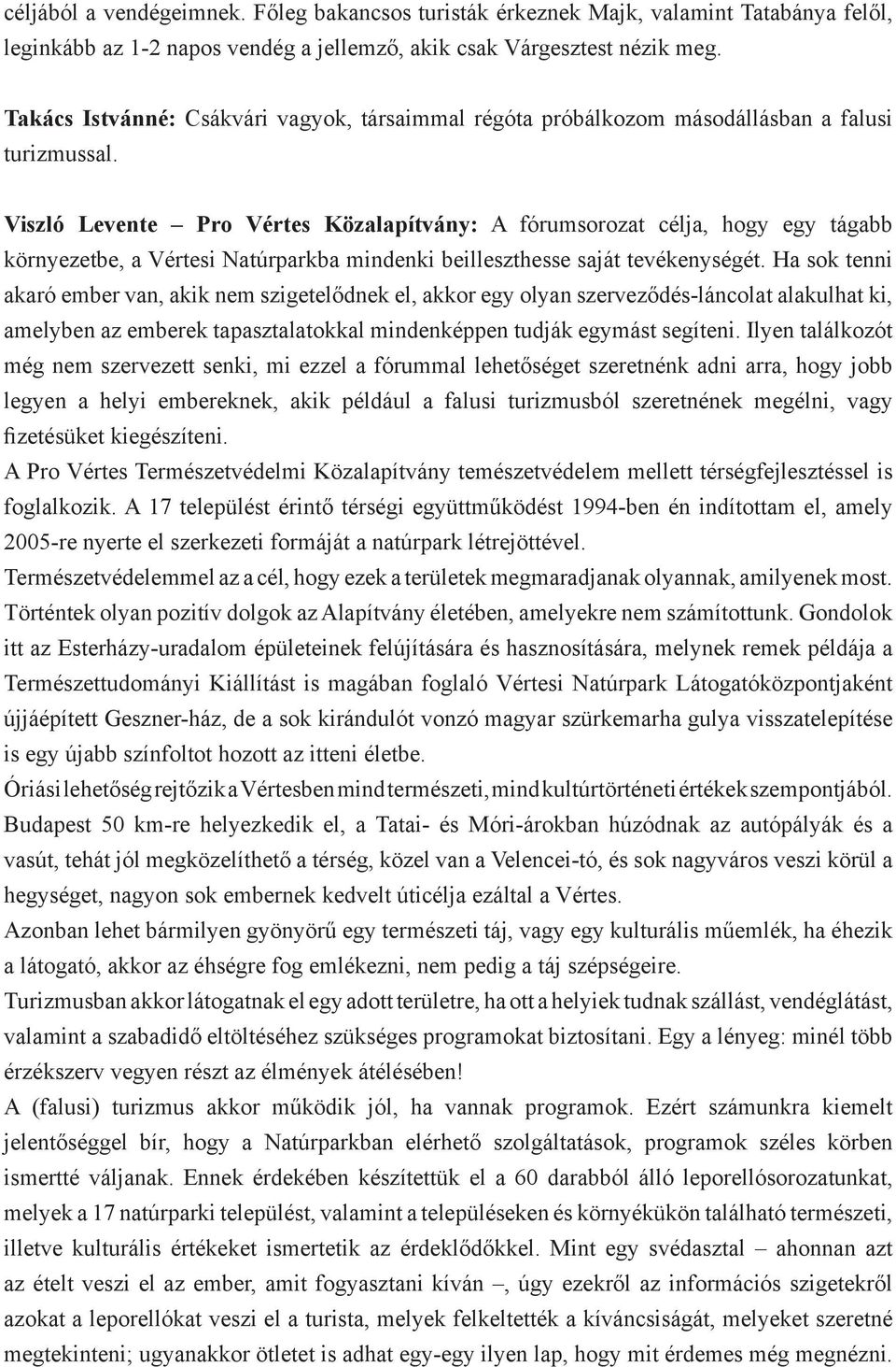 Viszló Levente Pro Vértes Közalapítvány: A fórumsorozat célja, hogy egy tágabb környezetbe, a Vértesi Natúrparkba mindenki beilleszthesse saját tevékenységét.