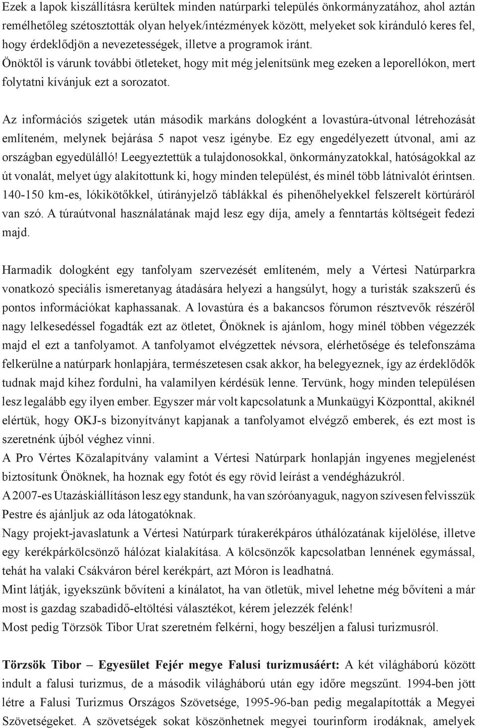 Az információs szigetek után második markáns dologként a lovastúra-útvonal létrehozását említeném, melynek bejárása 5 napot vesz igénybe. Ez egy engedélyezett útvonal, ami az országban egyedülálló!