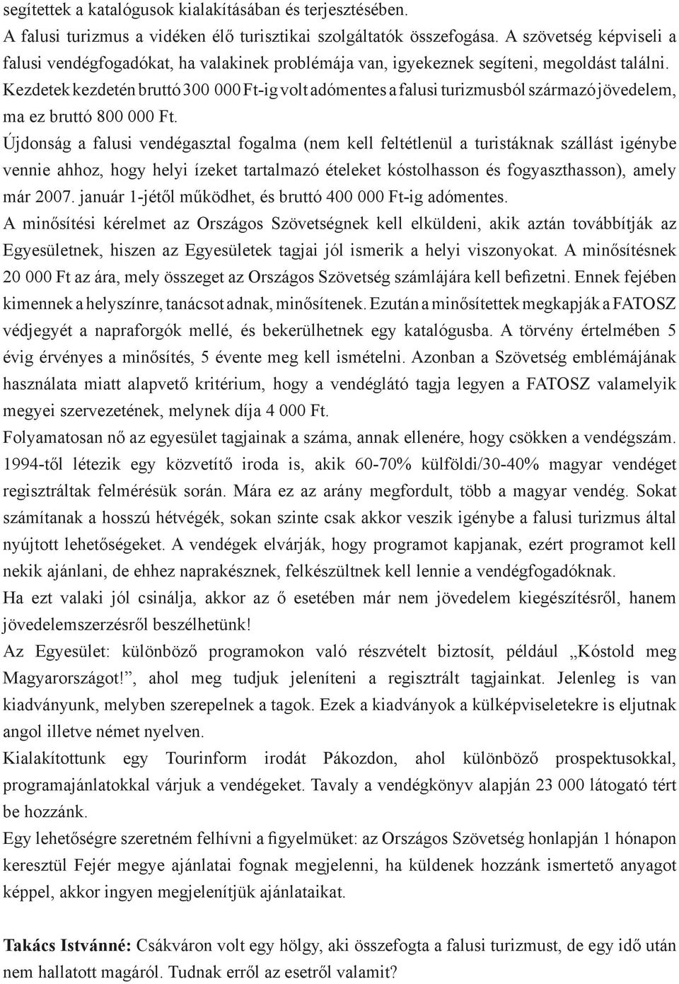 Kezdetek kezdetén bruttó 300 000 Ft-ig volt adómentes a falusi turizmusból származó jövedelem, ma ez bruttó 800 000 Ft.