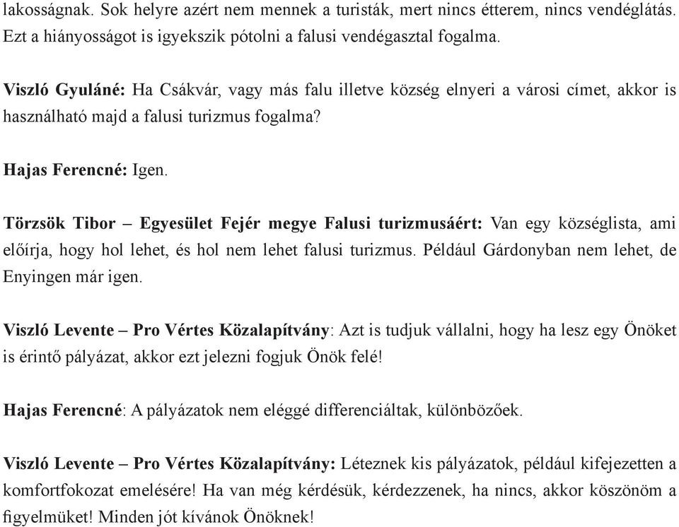 Törzsök Tibor Egyesület Fejér megye áért: Van egy községlista, ami előírja, hogy hol lehet, és hol nem lehet falusi turizmus. Például Gárdonyban nem lehet, de Enyingen már igen.