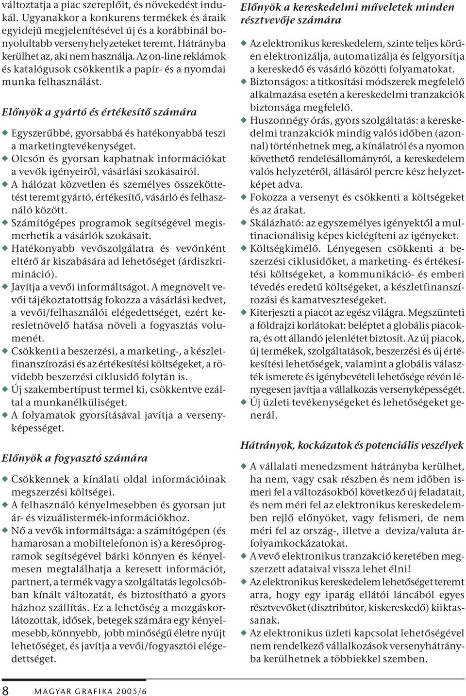 Előnyök a gyártó és értékesítő számára w Egyszerűbbé, gyorsabbá és hatékonyabbá teszi a marketingtevékenységet. w Olcsón és gyorsan kaphatnak információkat a vevők igényeiről, vásárlási szokásairól.