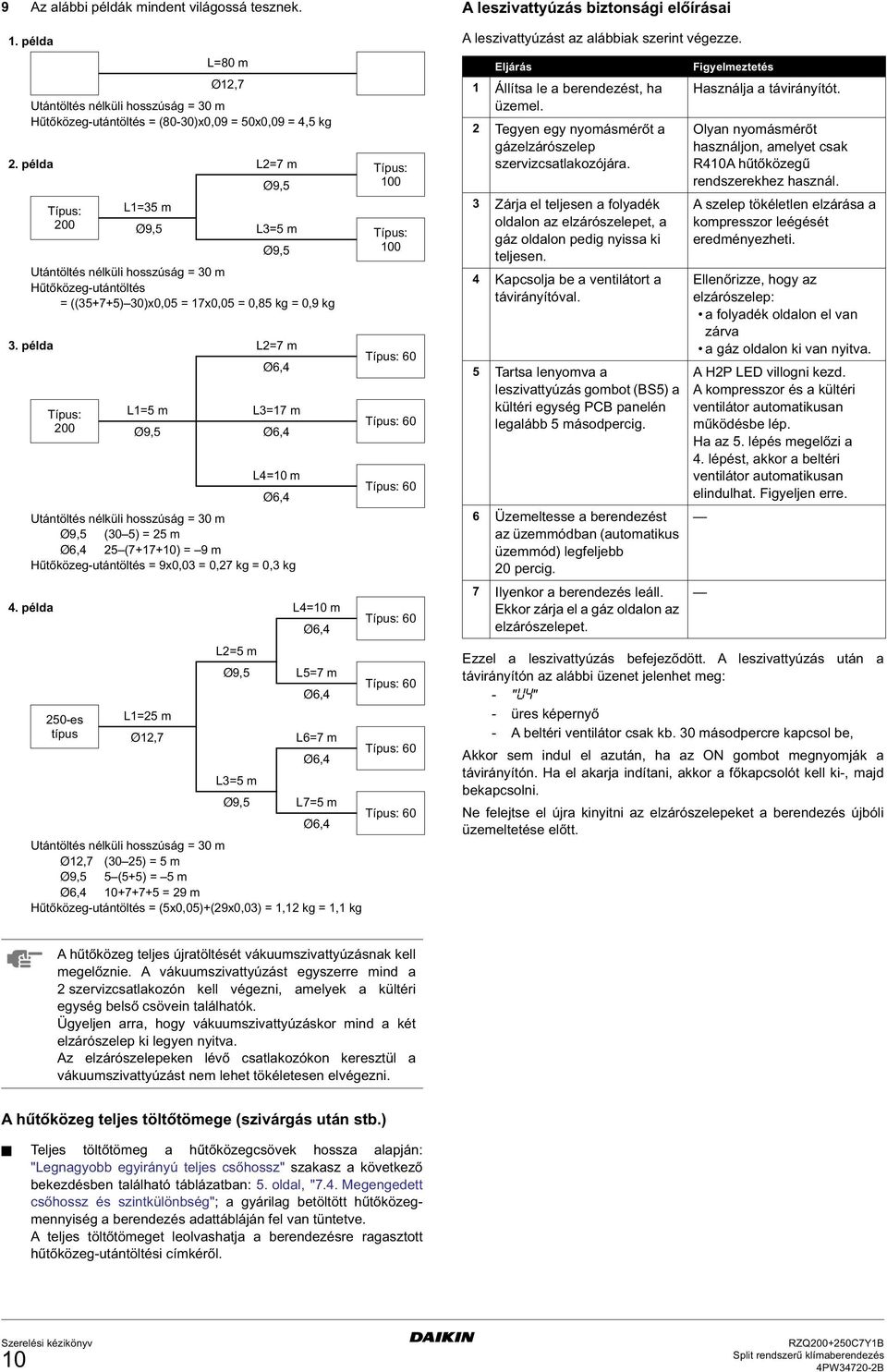 példa L=7 m Típus: 00 Ø, L= m L=7 m Ø9, Ø, L=0 m Ø, Utántöltés nélküli hosszúság = 0 m Ø9, (0 ) = m Ø, (7+7+0) = 9 m Hűtőközeg-utántöltés = 9x0,0 = 0,7 kg = 0, kg Típus: 0 Típus: 0 Típus: 0.