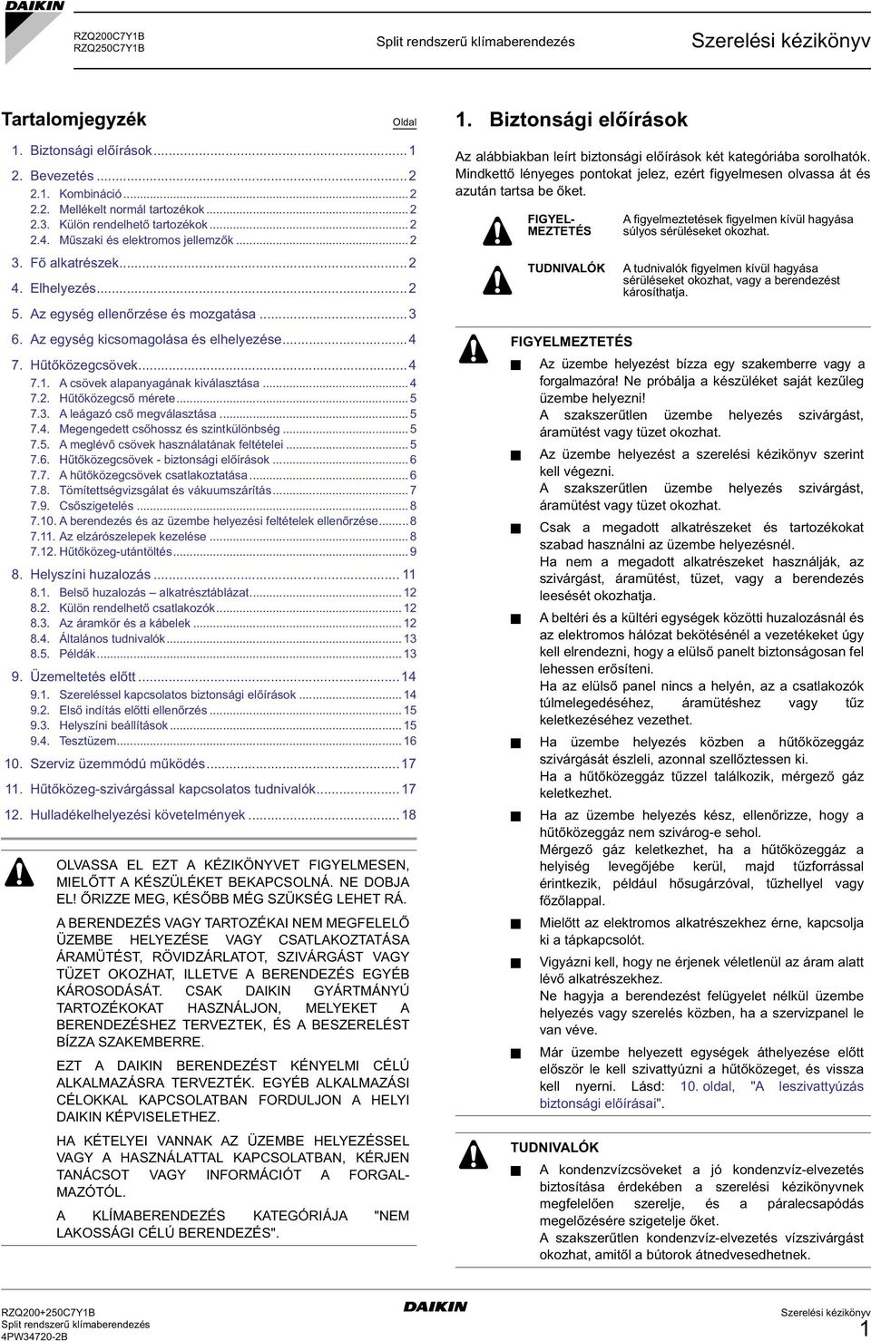 .. 7.. A leágazó cső megválasztása... 7.. Megengedett csőhossz és szintkülönbség... 7.. A meglévő csövek használatának feltételei... 7.. Hűtőközegcsövek - biztonsági előírások... 7.7. A hűtőközegcsövek csatlakoztatása.