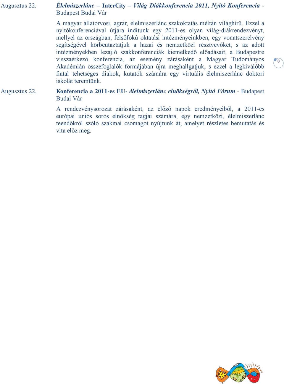 hazai és nemzetközi résztvevőket, s az adott intézményekben lezajló szakkonferenciák kiemelkedő előadásait, a Budapestre visszaérkező konferencia, az esemény zárásaként a Magyar Tudományos Akadémián