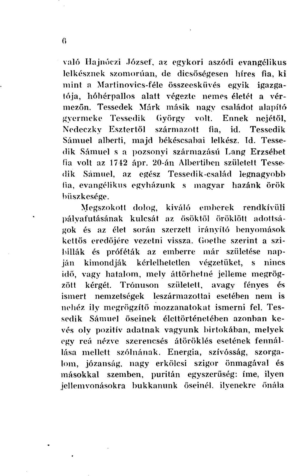 Ennek nejétől, Nedeczkv Esztertől származott fia, id. Tessedik Sámuel alberti, majd békéscsabai lelkész. Id. Tessedik Sámuel s a pozsonyi származású Lang Erzsébet fia volt az 1742 ápr.