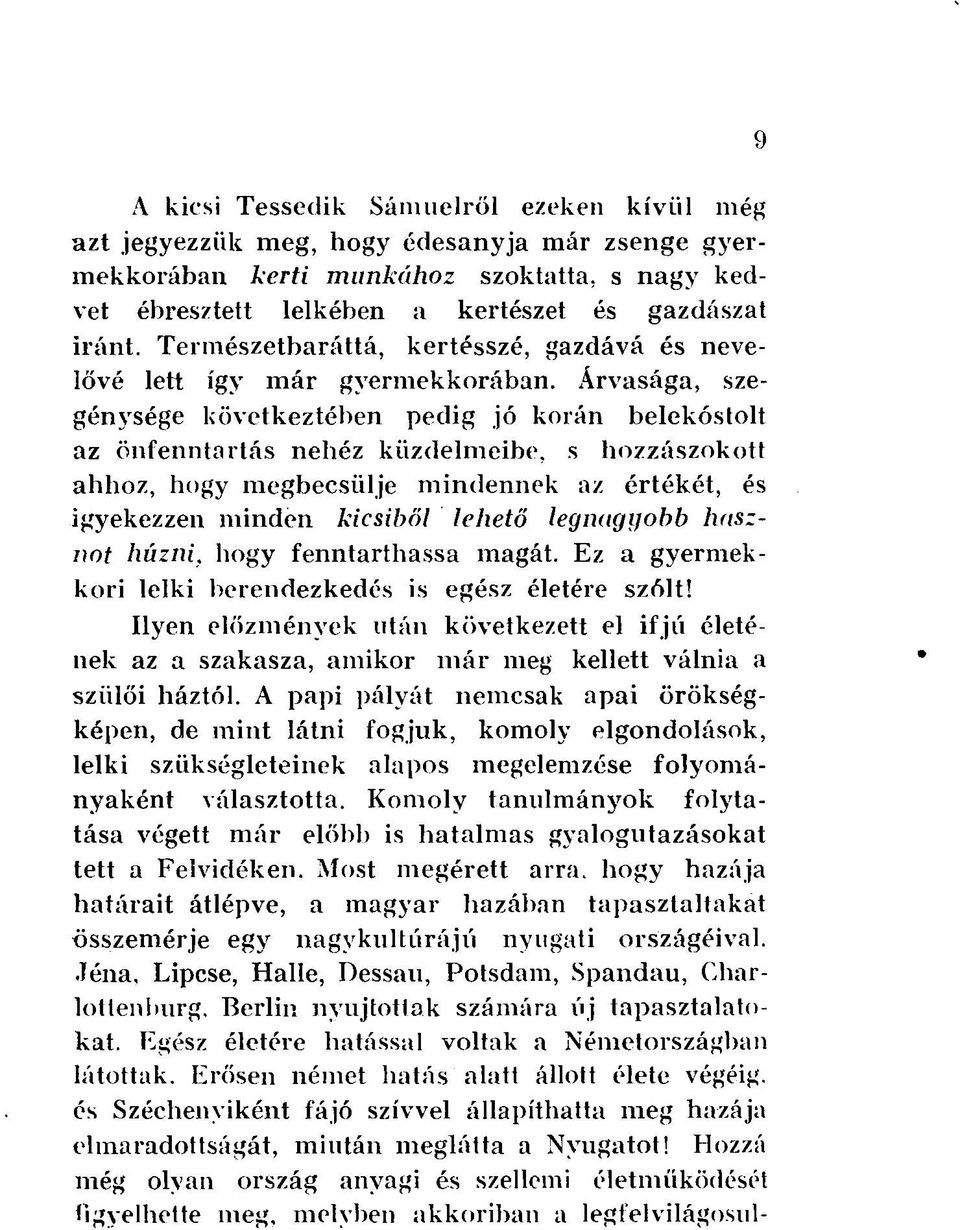 Árvasága, szegénysége következtében pedig jó korán belekóstolt az önfenntartás nehéz küzdelmeibe, s hozzászokott ahhoz, hogy megbecsülje mindennek az értékét, és igyekezzen minden kicsiből lehető