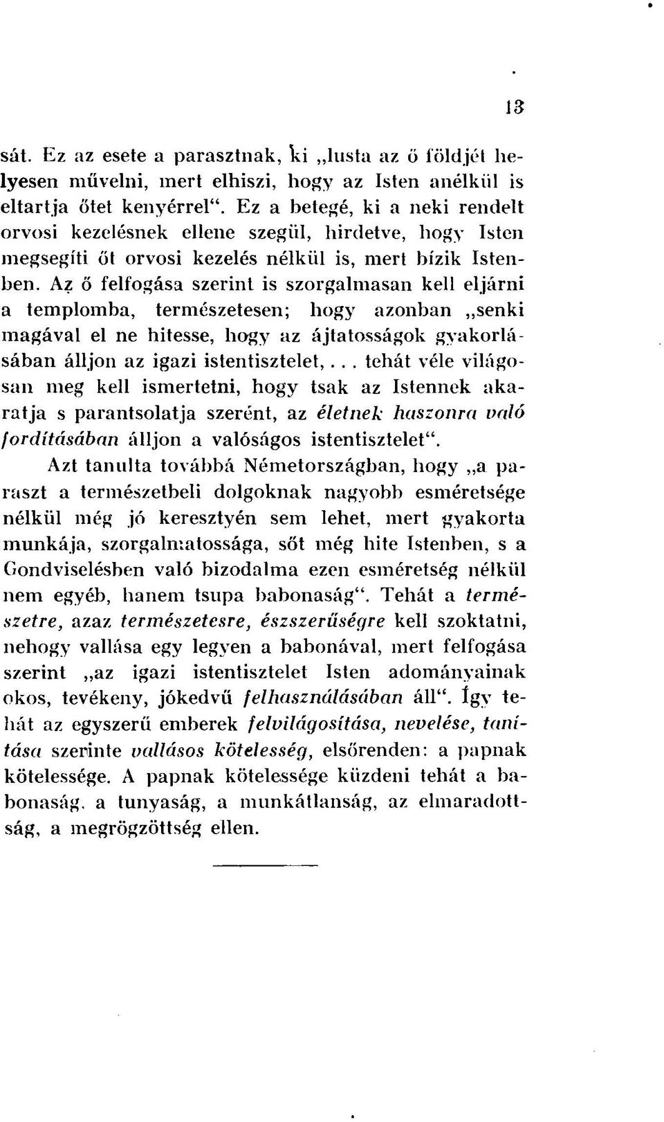 Az ő felfogása szerint is szorgalmasan kell eljárni a templomba, természetesen; hogy azonban senki magával el ne hitesse, hogy az ájtatosságok gyakorlásában álljon az igazi istentisztelet,.