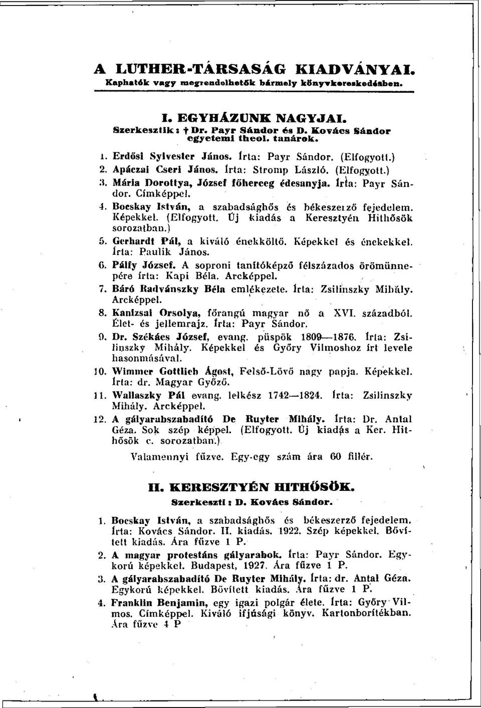 Bocskay István, a szabadsághős és békeszeiző fejedelem. Képekkel. (Elfogyott. Üj kiadás a Keresztyén Hithősök sorozatban.) 5. Gerhardt Pál, a kiváló énekköltő. Képekkel és énekekkel.