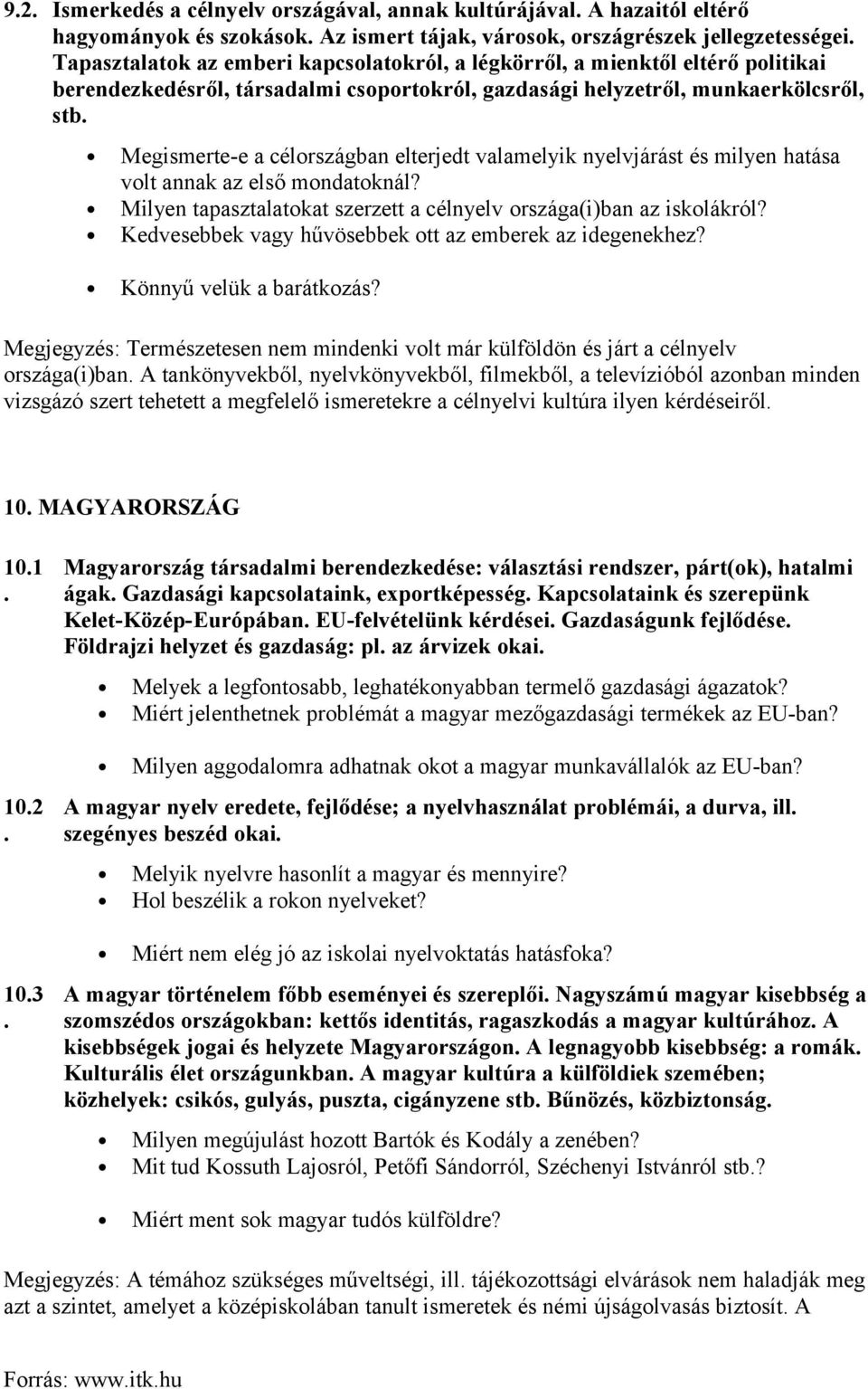 Megismerte-e a célországban elterjedt valamelyik nyelvjárást és milyen hatása volt annak az első mondatoknál? Milyen tapasztalatokat szerzett a célnyelv országa(i)ban az iskolákról?