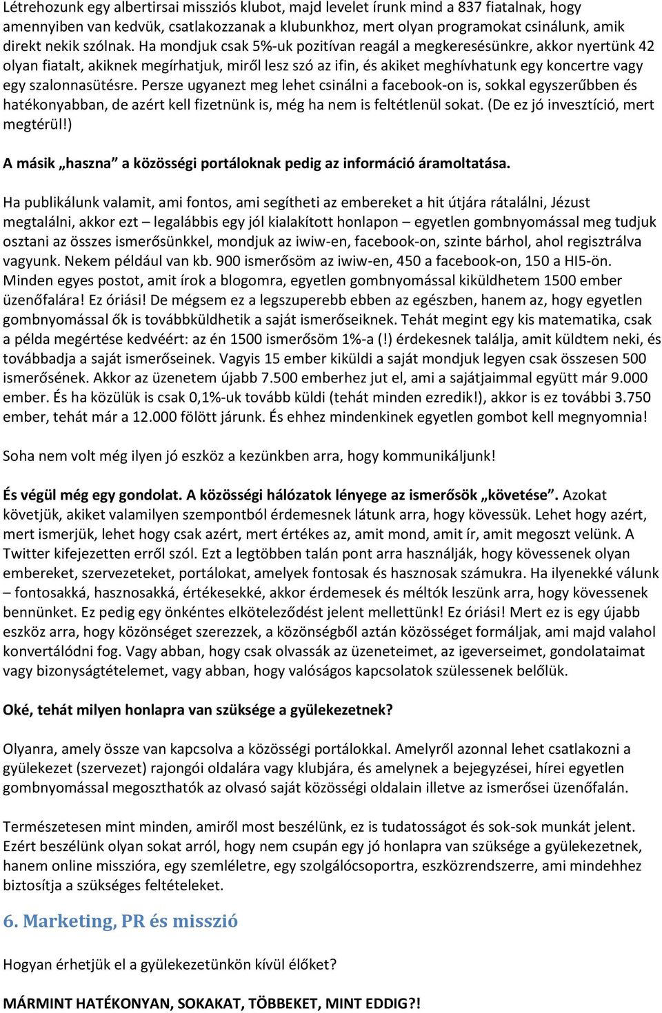 Ha mondjuk csak 5%-uk pozitívan reagál a megkeresésünkre, akkor nyertünk 42 olyan fiatalt, akiknek megírhatjuk, miről lesz szó az ifin, és akiket meghívhatunk egy koncertre vagy egy szalonnasütésre.