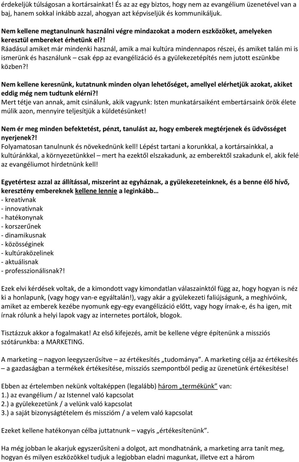 ! Ráadásul amiket már mindenki használ, amik a mai kultúra mindennapos részei, és amiket talán mi is ismerünk és használunk csak épp az evangélizáció és a gyülekezetépítés nem jutott eszünkbe közben?