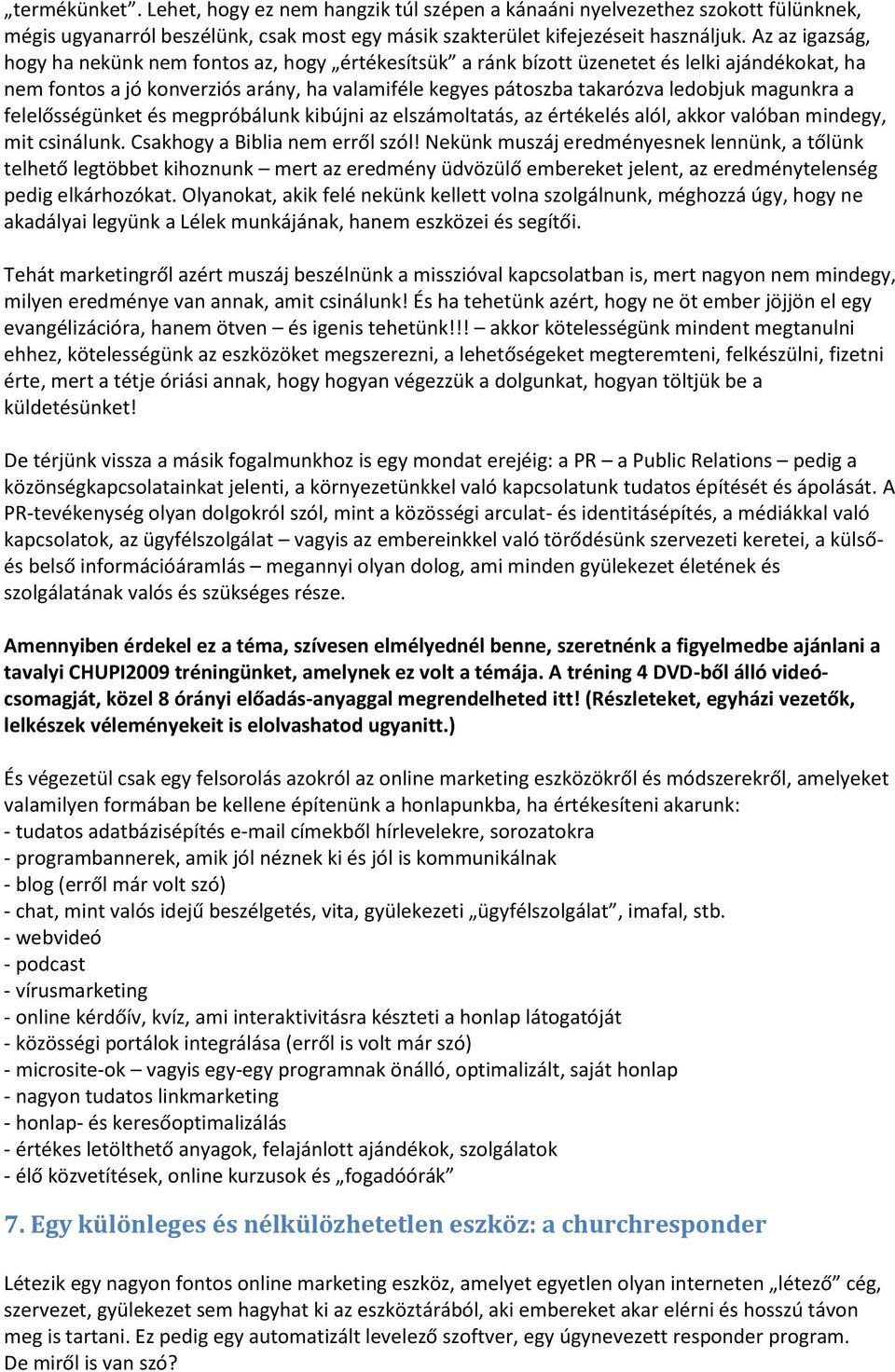 magunkra a felelősségünket és megpróbálunk kibújni az elszámoltatás, az értékelés alól, akkor valóban mindegy, mit csinálunk. Csakhogy a Biblia nem erről szól!