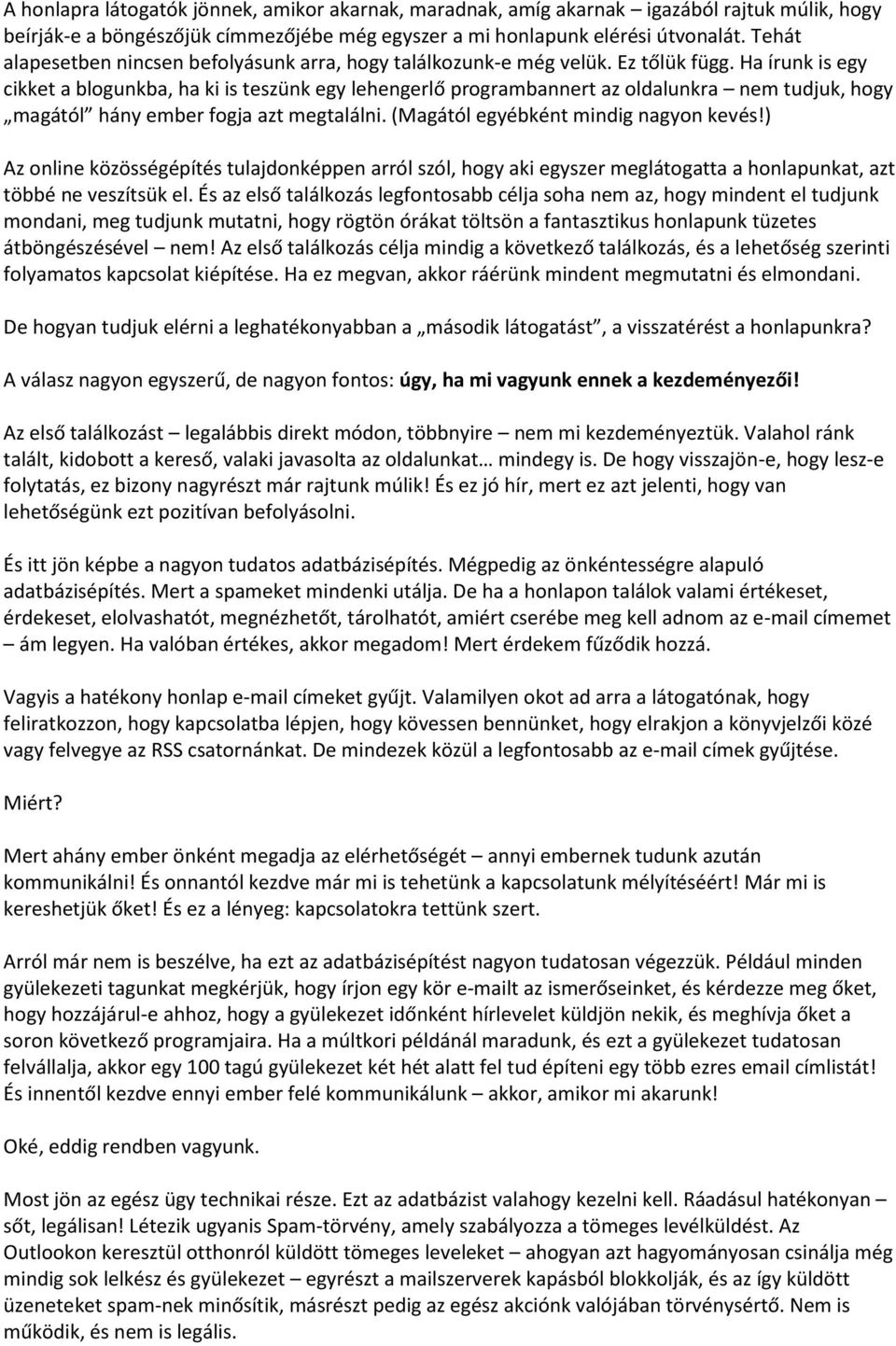 Ha írunk is egy cikket a blogunkba, ha ki is teszünk egy lehengerlő programbannert az oldalunkra nem tudjuk, hogy magától hány ember fogja azt megtalálni. (Magától egyébként mindig nagyon kevés!