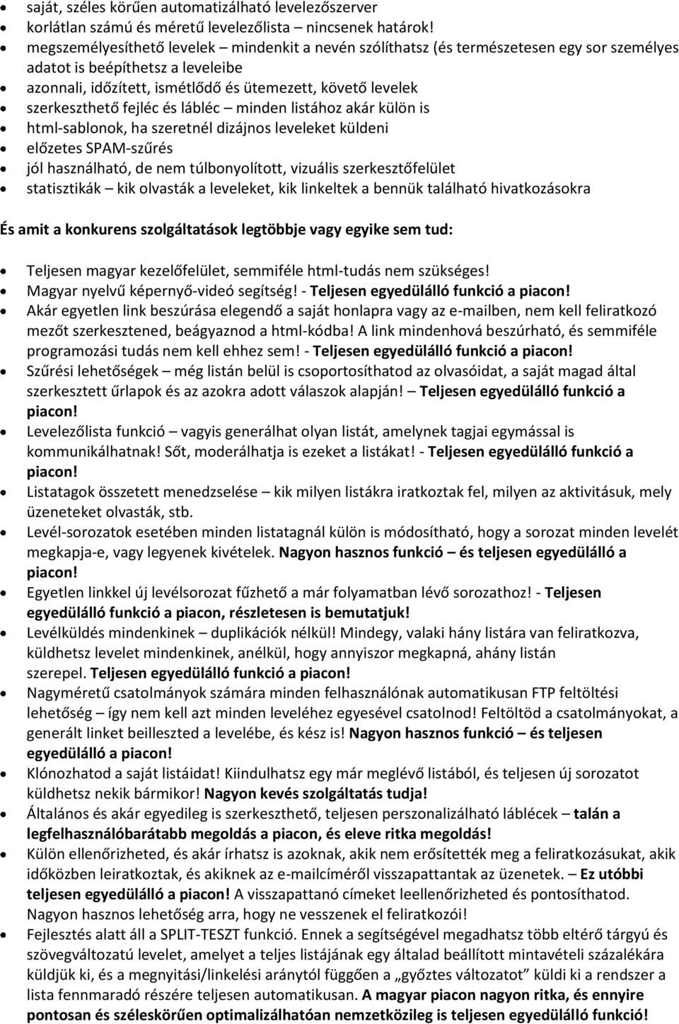 szerkeszthető fejléc és lábléc minden listához akár külön is html-sablonok, ha szeretnél dizájnos leveleket küldeni előzetes SPAM-szűrés jól használható, de nem túlbonyolított, vizuális