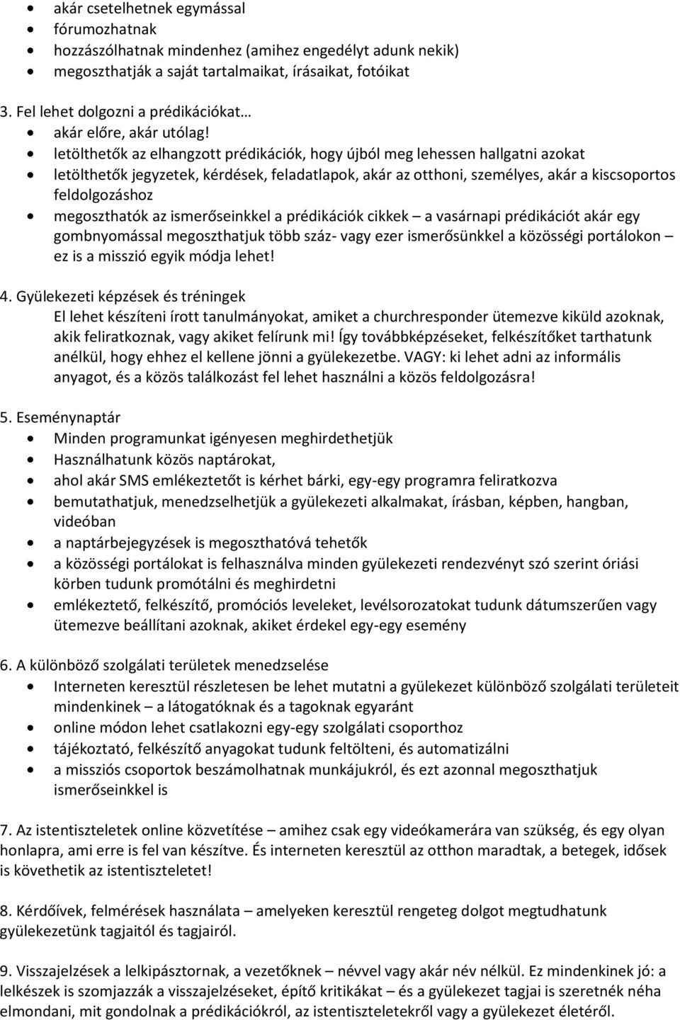 letölthetők az elhangzott prédikációk, hogy újból meg lehessen hallgatni azokat letölthetők jegyzetek, kérdések, feladatlapok, akár az otthoni, személyes, akár a kiscsoportos feldolgozáshoz