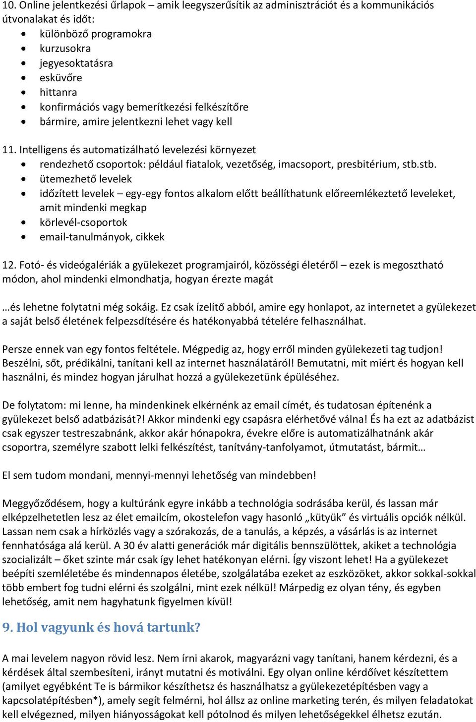 Intelligens és automatizálható levelezési környezet rendezhető csoportok: például fiatalok, vezetőség, imacsoport, presbitérium, stb.