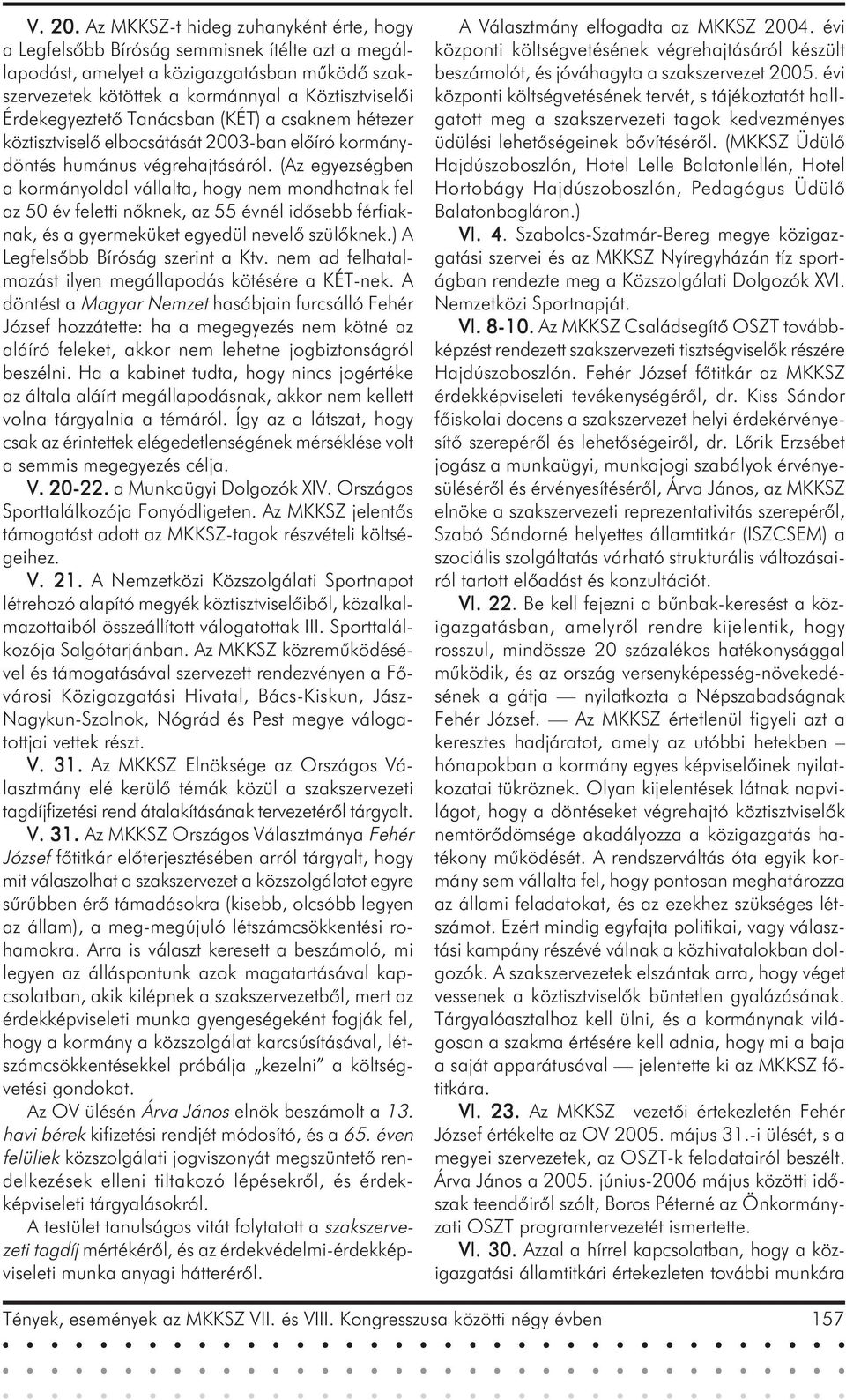 Érdekegyeztetõ Tanácsban (KÉT) a csaknem hétezer köztisztviselõ elbocsátását 2003-ban elõíró kormánydöntés humánus végrehajtásáról.