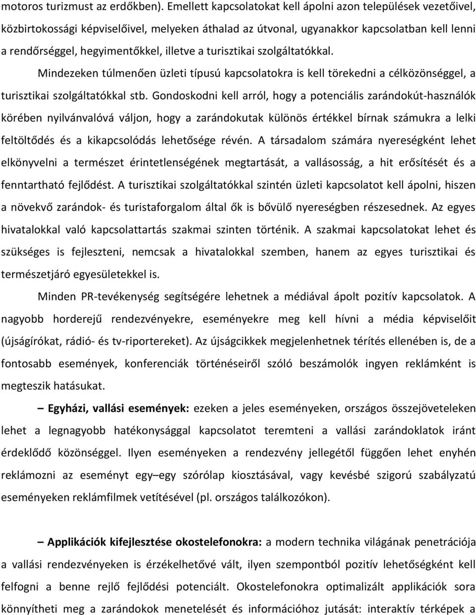 a turisztikai szolgáltatókkal. Mindezeken túlmenően üzleti típusú kapcsolatokra is kell törekedni a célközönséggel, a turisztikai szolgáltatókkal stb.