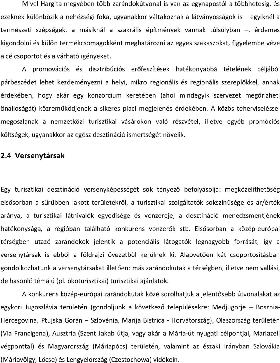 A promovációs és disztribúciós erőfeszítések hatékonyabbá tételének céljából párbeszédet lehet kezdeményezni a helyi, mikro regionális és regionális szereplőkkel, annak érdekében, hogy akár egy