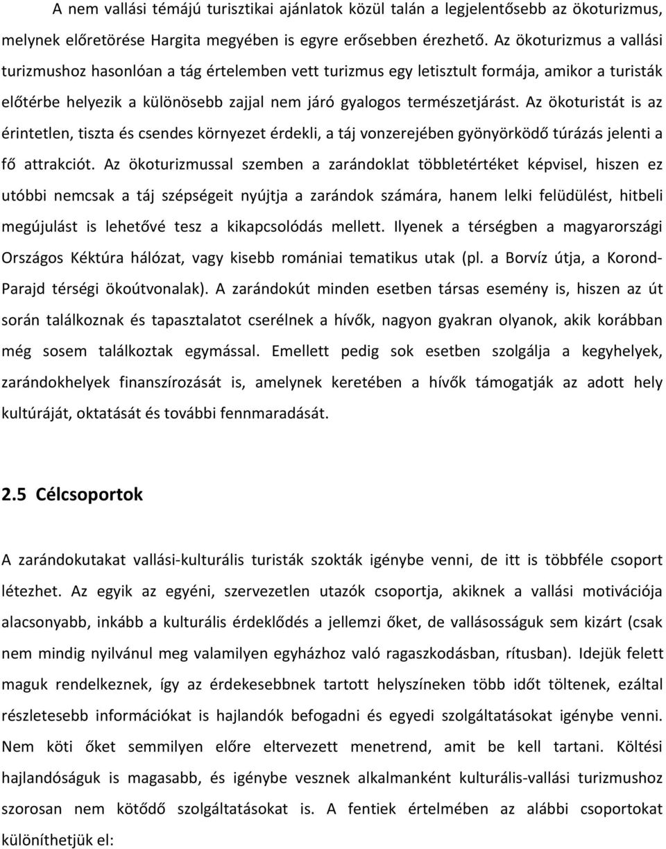 Az ökoturistát is az érintetlen, tiszta és csendes környezet érdekli, a táj vonzerejében gyönyörködő túrázás jelenti a fő attrakciót.