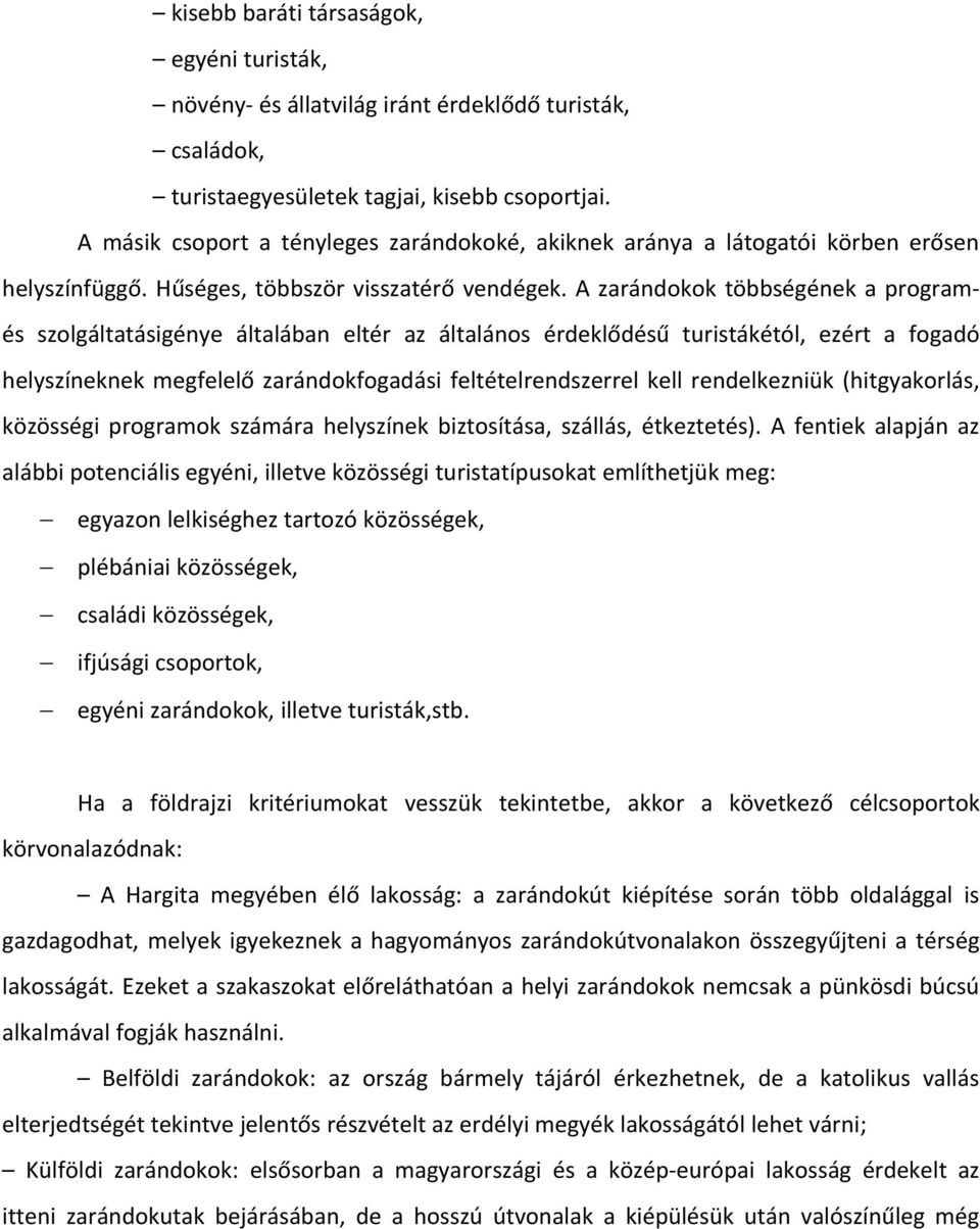 A zarándokok többségének a programés szolgáltatásigénye általában eltér az általános érdeklődésű turistákétól, ezért a fogadó helyszíneknek megfelelő zarándokfogadási feltételrendszerrel kell