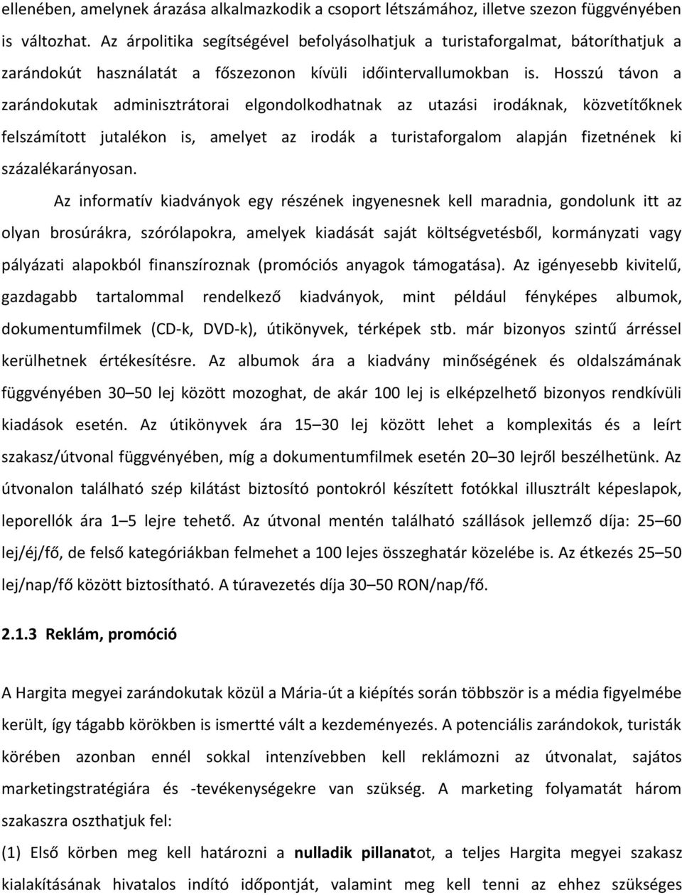 Hosszú távon a zarándokutak adminisztrátorai elgondolkodhatnak az utazási irodáknak, közvetítőknek felszámított jutalékon is, amelyet az irodák a turistaforgalom alapján fizetnének ki