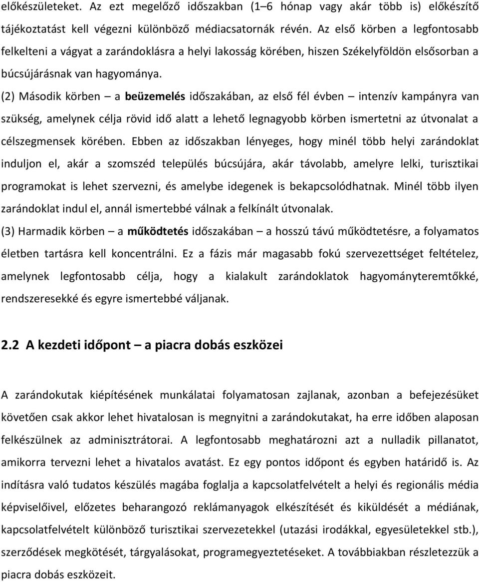 (2) Második körben a beüzemelés időszakában, az első fél évben intenzív kampányra van szükség, amelynek célja rövid idő alatt a lehető legnagyobb körben ismertetni az útvonalat a célszegmensek