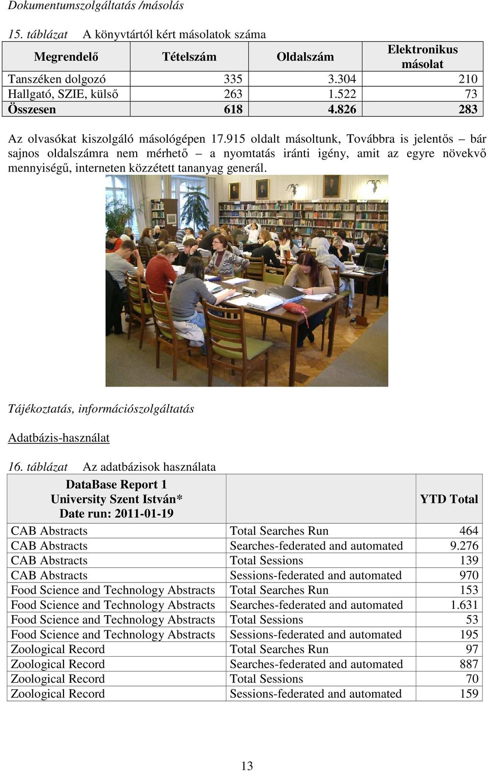 915 oldalt másoltunk, Továbbra is jelentıs bár sajnos oldalszámra nem mérhetı a nyomtatás iránti igény, amit az egyre növekvı mennyiségő, interneten közzétett tananyag generál.