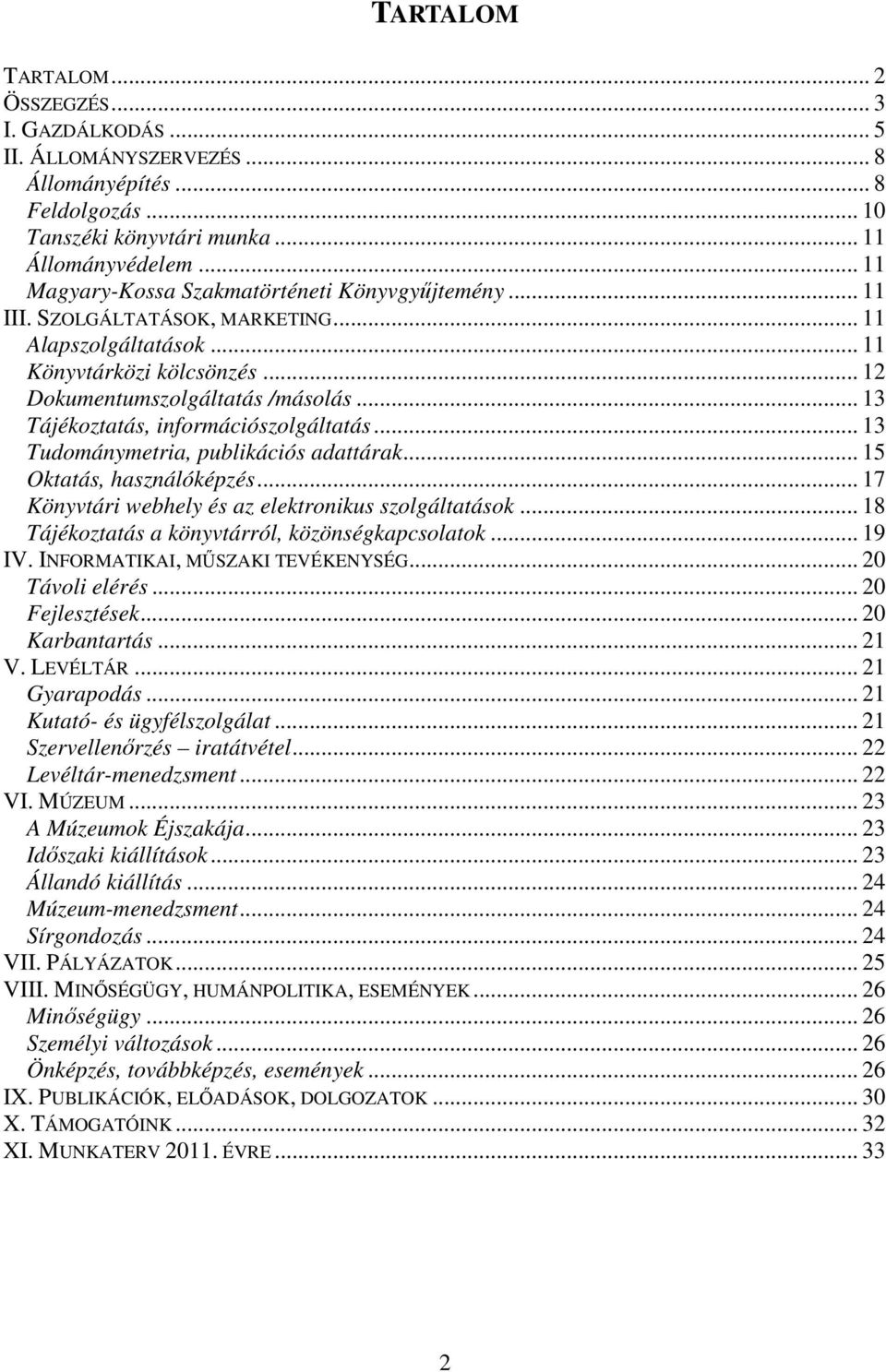 .. 13 Tájékoztatás, információszolgáltatás... 13 Tudománymetria, publikációs adattárak... 15 Oktatás, használóképzés... 17 Könyvtári webhely és az elektronikus szolgáltatások.