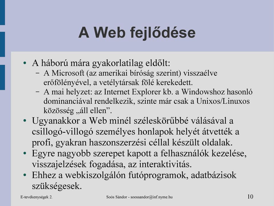 Ugyanakkor a Web minél széleskörűbbé válásával a csillogó-villogó személyes honlapok helyét átvették a profi, gyakran haszonszerzési céllal készült oldalak.