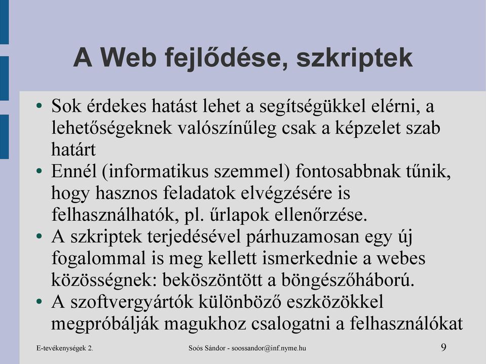 A szkriptek terjedésével párhuzamosan egy új fogalommal is meg kellett ismerkednie a webes közösségnek: beköszöntött a böngészőháború.