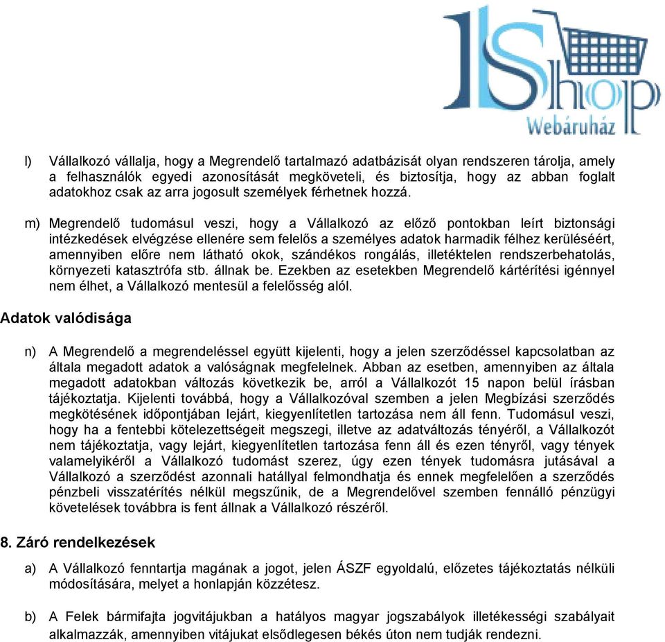 m) Megrendelő tudomásul veszi, hogy a Vállalkozó az előző pontokban leírt biztonsági intézkedések elvégzése ellenére sem felelős a személyes adatok harmadik félhez kerüléséért, amennyiben előre nem